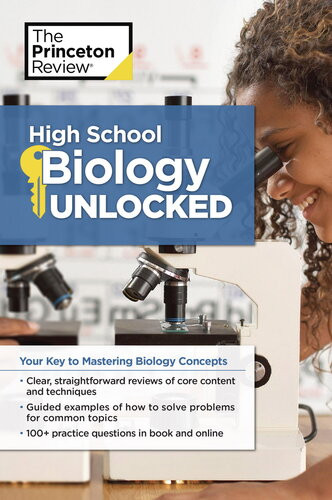 High School Biology Unlocked Your Key To Understanding And Mastering Complex Biology Concepts The Princeton Review