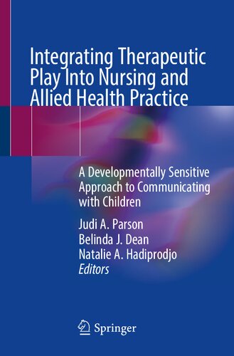 Integrating Therapeutic Play Into Nursing And Allied Health Practice A Developmentally Sensitive Approach To Communicating With Children Judi A Parson