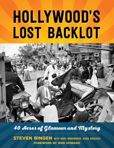 Hollywoods Lost Backlot 40 Acres Of Glamour And Mystery Steven Bingen