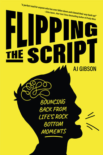 Flipping The Script Bouncing Back From Lifes Rock Bottom Moments Aj Gibson