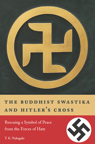 The Buddhist Swastika And Hitlers Cross Rescuing A Symbol Of Peace From The Forces Of Hate T K Nakagaki