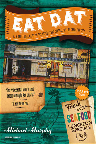 Eat Dat New Orleans A Guide To The Unique Food Culture Of The Crescent City Updated Edition 2nd Edition Michael Murphy