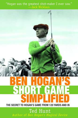 Ben Hogans Short Game Simplified The Secret To Hogans Game From 120 Yards And In Ted Hunt