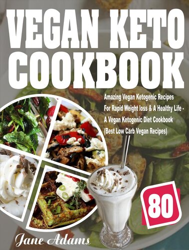 Vegan Keto Cookbook 80 Amazing Vegan Ketogenic Recipes For Rapid Weight Loss A Healthy Lifea Vegan Ketogenic Diet Cookbook Best Low Carb Vegan Recipes Jane Adams