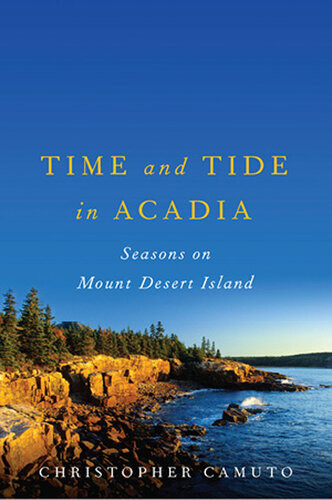 Time And Tide In Acadia Seasons On Mount Desert Island Christopher Camuto