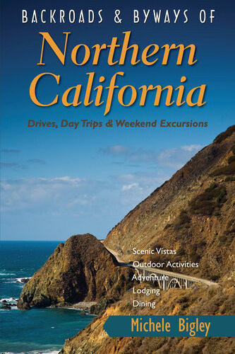 Backroads Byways Of Northern California Drives Day Trips And Weekend Excursions Michele Bigley