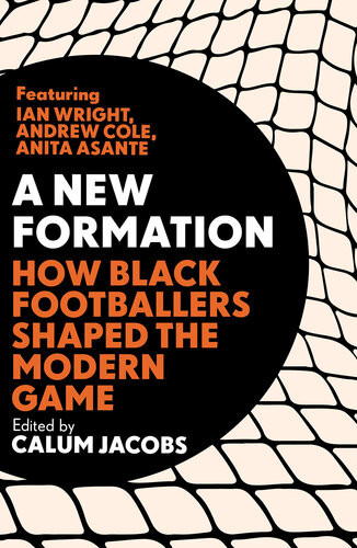 A New Formation How Black Footballers Shaped The Modern Game Calum Jacobs