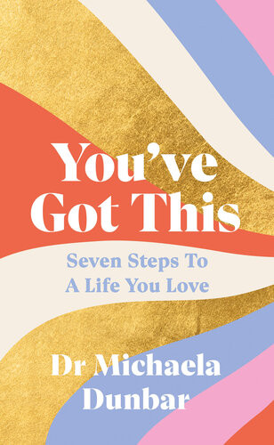 Youve Got This Seven Steps To A Life You Love Dr Michaela Dunbar