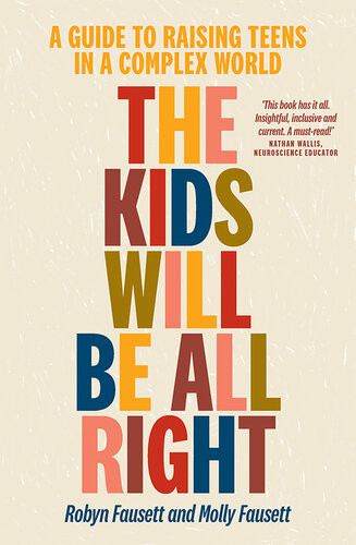 The Kids Will Be All Right A Guide To Raising Teens In A Complex World Robyn Fausett Molly Fausett