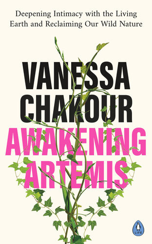 Awakening Artemis Deepening Intimacy With The Living Earth And Reclaiming Our Wild Nature Vanessa Chakour