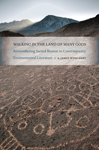 Walking In The Land Of Many Gods Remembering Sacred Reason In Contemporary Environmental Literature A James Wohlpart