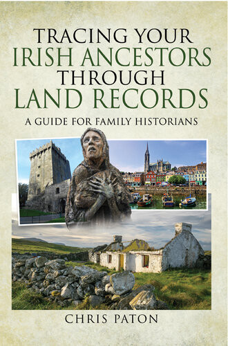 Tracing Your Irish Ancestors Through Land Records A Guide For Family Historians 3rd Edition Chris Paton