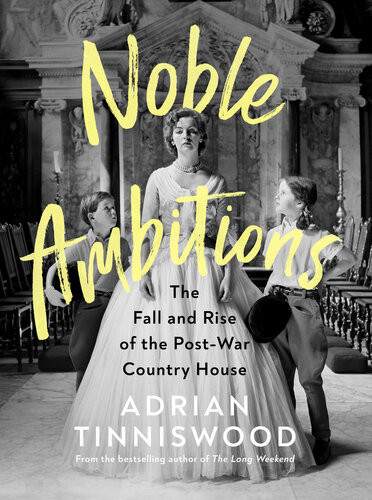 Noble Ambitions The Fall And Rise Of The Postwar Country House Adrian Tinniswood