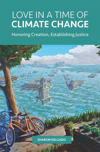 Love In A Time Of Climate Change Honoring Creation Establishing Justice Sharon Delgado