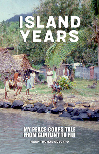 Island Years My Peace Corps Tale From Gunflint To Fiji Mark Odegard