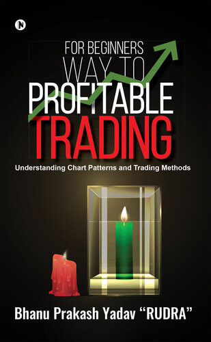 For Beginners Way To Profitable Trading Understanding Chart Patterns And Trading Methods Bhanu Prakash Yadav Rudra