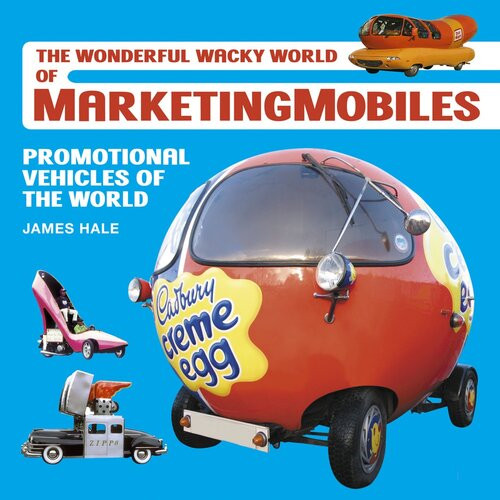 The Wonderful Wacky World Of Marketingmobiles Promotional Vehicles Of The World James Hale