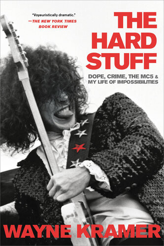 The Hard Stuff Dope Crime The Mc5 And My Life Of Impossibilities Wayne Kramer