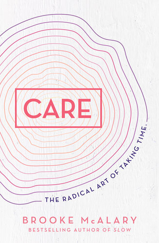 Care The Radical Art Of Taking Time Brooke Mcalary