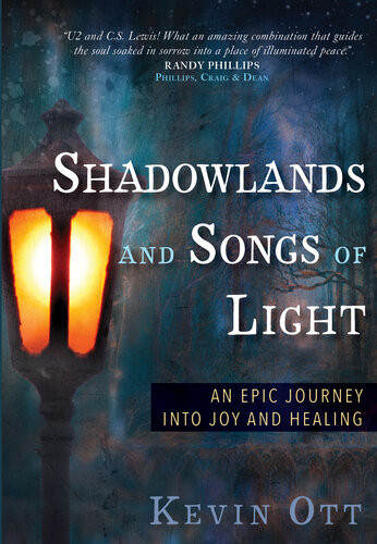 Shadowlands And Songs Of Light An Epic Journey Into Joy And Healing Kevin Ott