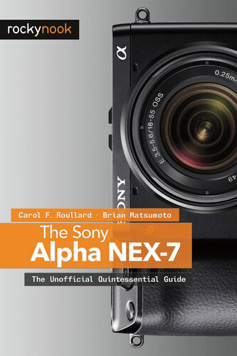 The Sony Alpha Nex7 The Unofficial Quintessential Guide Carol F Roullard Brian Matsumoto
