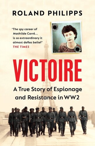 Victoire A Wartime Story Of Resistance Collaboration And Betrayal Roland Philipps