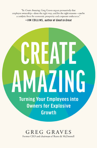 Create Amazing Turning Your Employees Into Owners For Explosive Growth Greg Graves