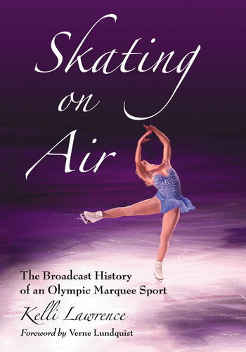 Skating On Air The Broadcast History Of An Olympic Marquee Sport Kelli Lawrence
