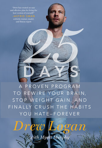 25days A Proven Program To Rewire Your Brain Stop Weight Gain And Finally Crush The Habits You Hateforever Drew Logan Myatt Murphy