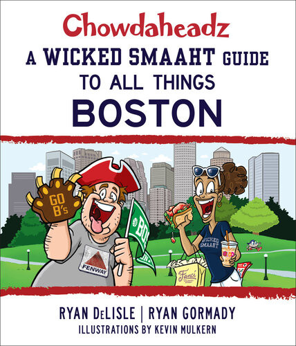 Chowdaheadz A Wicked Smaaht Guide To All Things Boston Ryan Gormady Ryan Delisle