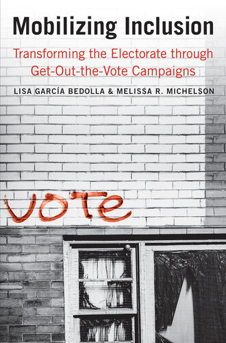Mobilizing Inclusion Transforming The Electorate Through Getoutthevote Campaigns Lisa Garca Bedolla Melissa R Michelson
