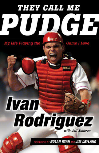 They Call Me Pudge My Life Playing The Game I Love Ivan Rodriguez Jeff Sullivan Nolan Ryan Jim Leyland
