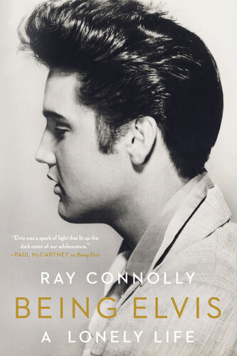 Being Elvis A Lonely Life Ray Connolly