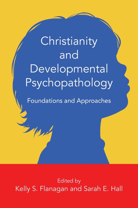Christianity And Developmental Psychopathology Foundations And Approaches 3rd Edition Kelly S Flanagan