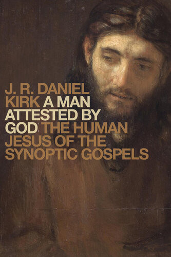 A Man Attested By God The Human Jesus Of The Synoptic Gospels J R Daniel Kirk
