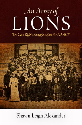 An Army Of Lions The Civil Rights Struggle Before The Naacp Shawn Leigh Alexander