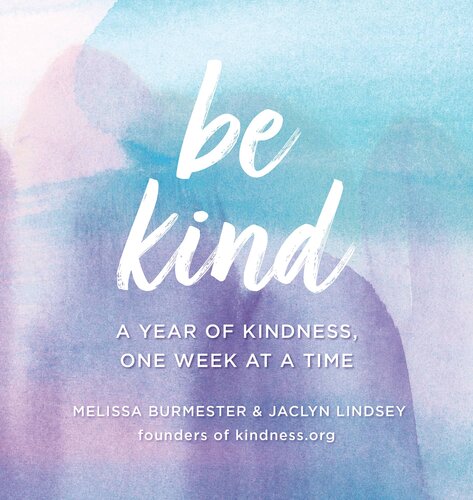 Be Kind A Year Of Kindness One Week At A Time Melissa Burmester Jaclyn Lindsey