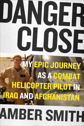 Danger Close My Epic Journey As A Combat Helicopter Pilot In Iraq And Afghanistan Amber Smith