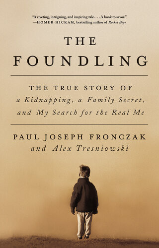 The Foundling The True Story Of A Kidnapping Two Lost Boys And My Search For The Real Me Paul Joseph Fronczak Alex Tresniowski