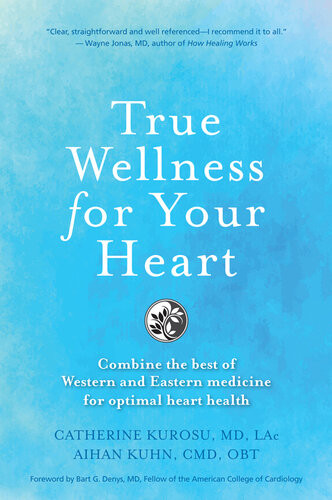 True Wellness For Your Heart Combine The Best Of Western And Eastern Medicine For Optimal Heart Health Catherine Kurosu Aihan Kuhn