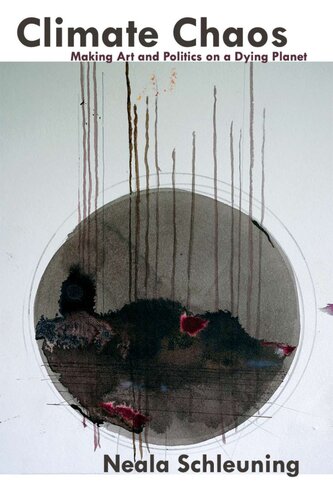 Climate Chaos Making Art And Politics On A Dying Planet Neala Schleuning