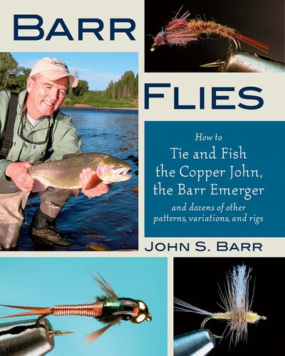 Barr Flies How To Tie And Fish The Copper John The Barr Emerger And Dozens Of Other Patterns Variations And Rigs John S Barr