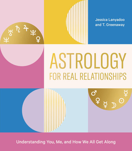 Astrology For Real Relationships Understanding You Me And How We All Get Along Jessica Lanyadoo T Greenaway
