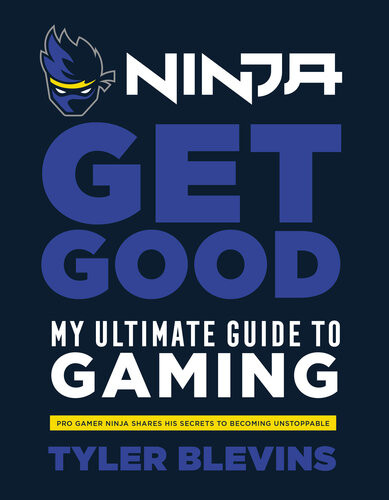Ninja Get Good My Ultimate Guide To Gaming Tyler Ninja Blevins