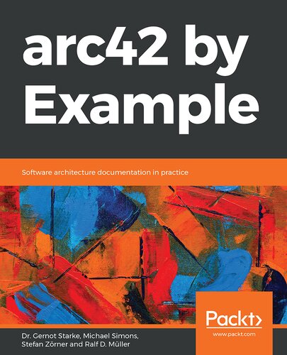 Arc42 By Example Software Architecture Documentation In Practice Dr Gernot Starke Michael Simons Stefan Zorner Ralf D Muller