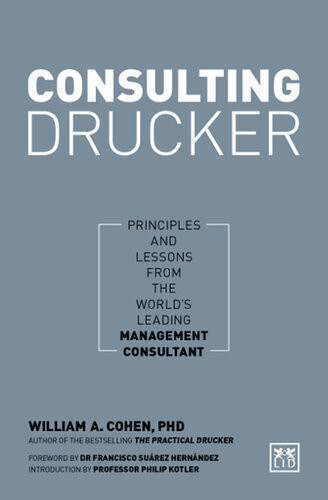 Consulting Drucker Principles And Lessons From The Worlds Leading Management Consultant William A Cohen