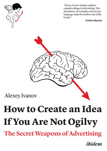 How To Create An Idea If You Are Not Ogilvy The Secret Weapons Of Advertising 1st Edition Alexey Ivanov