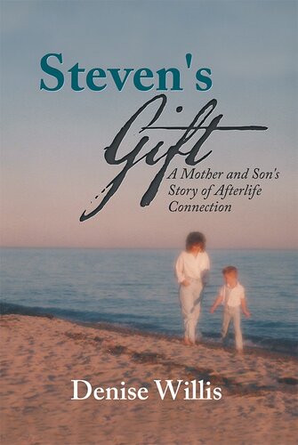 Stevens Gift A Mother And Sons Story Of Afterlife Connection Denise Willis