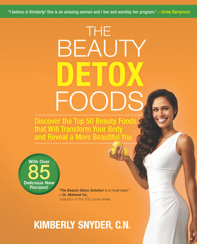 The Beauty Detox Foods Discover The Top 50 Superfoods That Will Transform Your Body And Reveal A More Beautiful You Kimberly Snyder