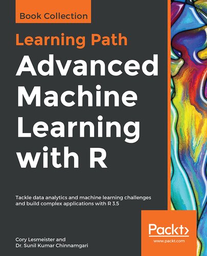 Advanced Machine Learning With R Tackle Data Analytics And Machine Learning Challenges And Build Complex Applications With R 35 Cory Lesmeister Dr Sunil Kumar Chinnamgari